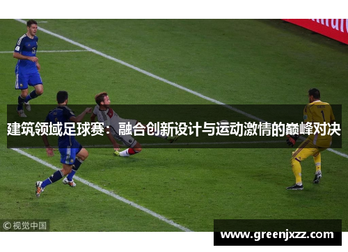 建筑领域足球赛：融合创新设计与运动激情的巅峰对决